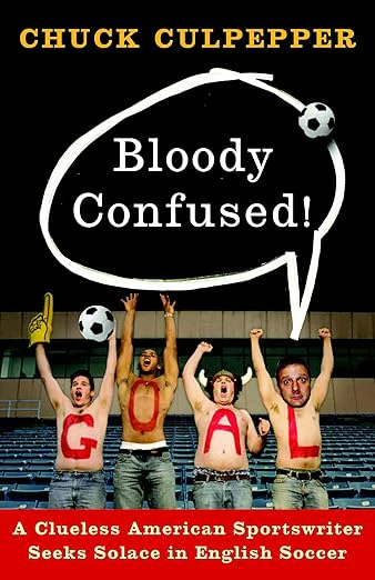 Culpepper, Chuck - Bloody Confused! A Clueless American Sportswriter Seeks Solace in English Soccer