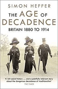 Heffer,Simon - The Age of Decadence: A History of Britain: 1880-1914