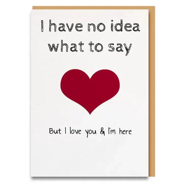 I Have No Idea What to Say but I'm Here for You Card